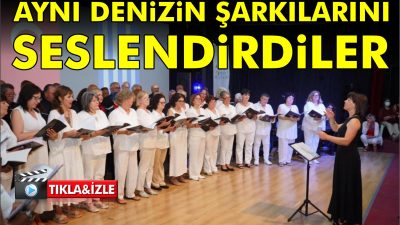 AYNI DENİZİN ŞARKILARINI SESLENDİRDİLER  