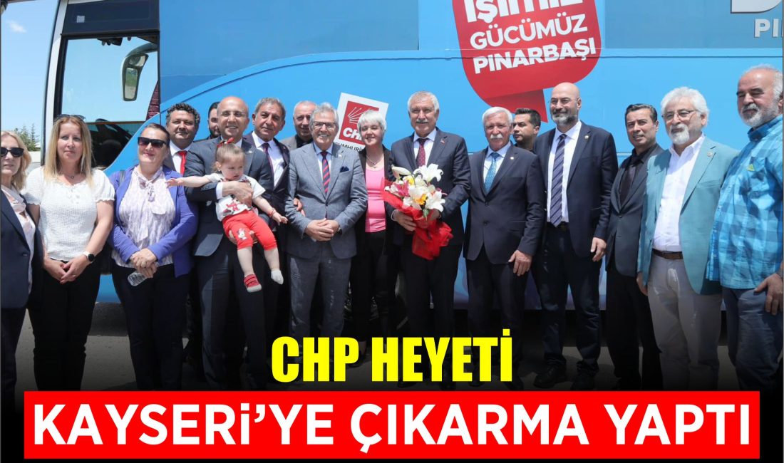 CHP HEYETİ KAYSERİ’YE ÇIKARMA YAPTI