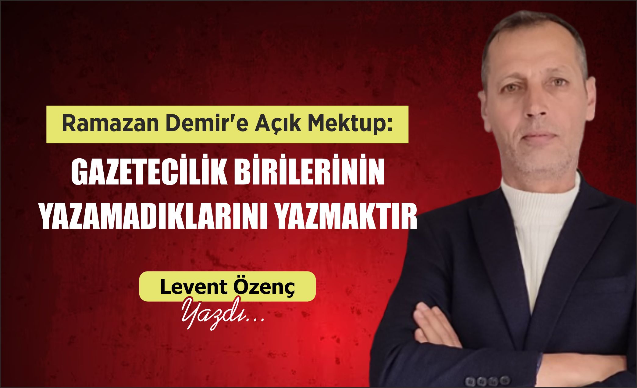 Ramazan Demir’e Açık Mektup: Gazetecilik Birilerinin Yazamadıklarını Yazmaktır