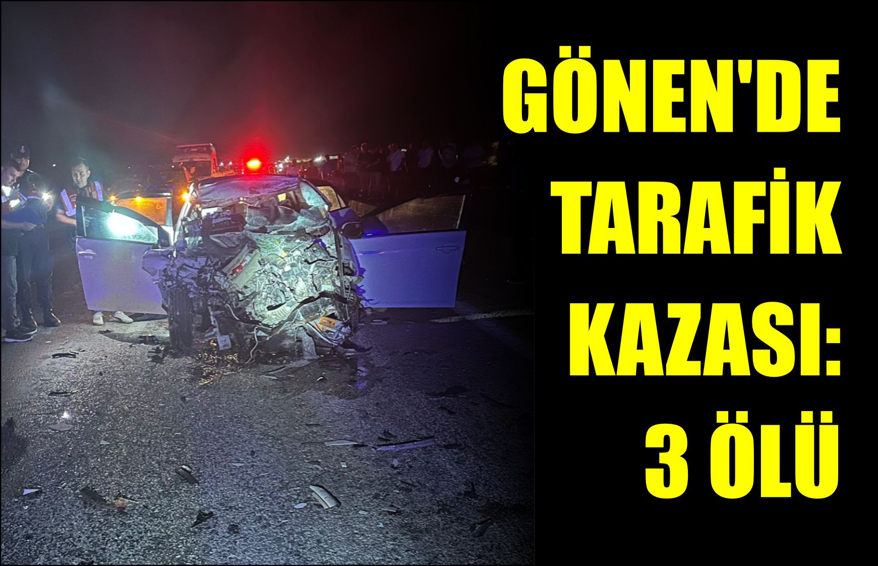 GÖNEN’DE TARAFİK KAZASI: 3 ÖLÜ