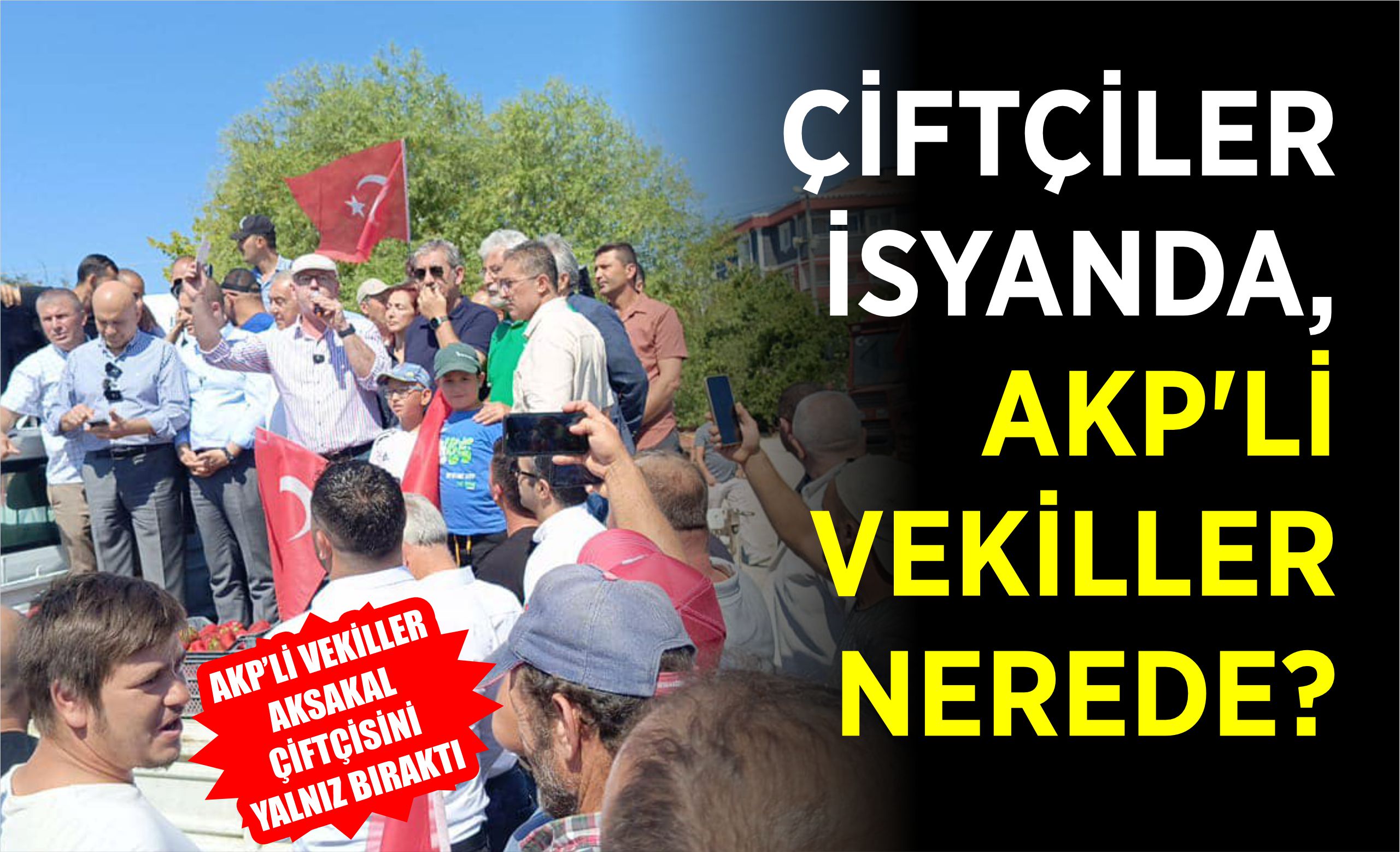 ÇİFTÇİLER İSYANDA, AKP’Lİ VEKİLLER NEREDE?