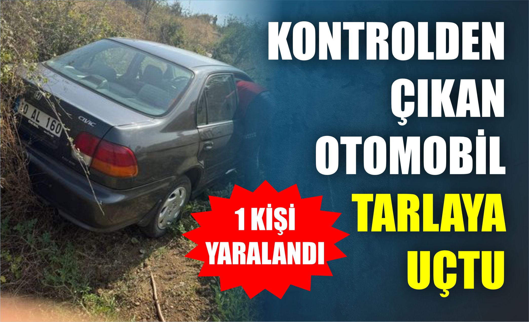 KONTROLDEN ÇIKAN OTOMOBİL TARLAYA UÇTU: 1 YARALI