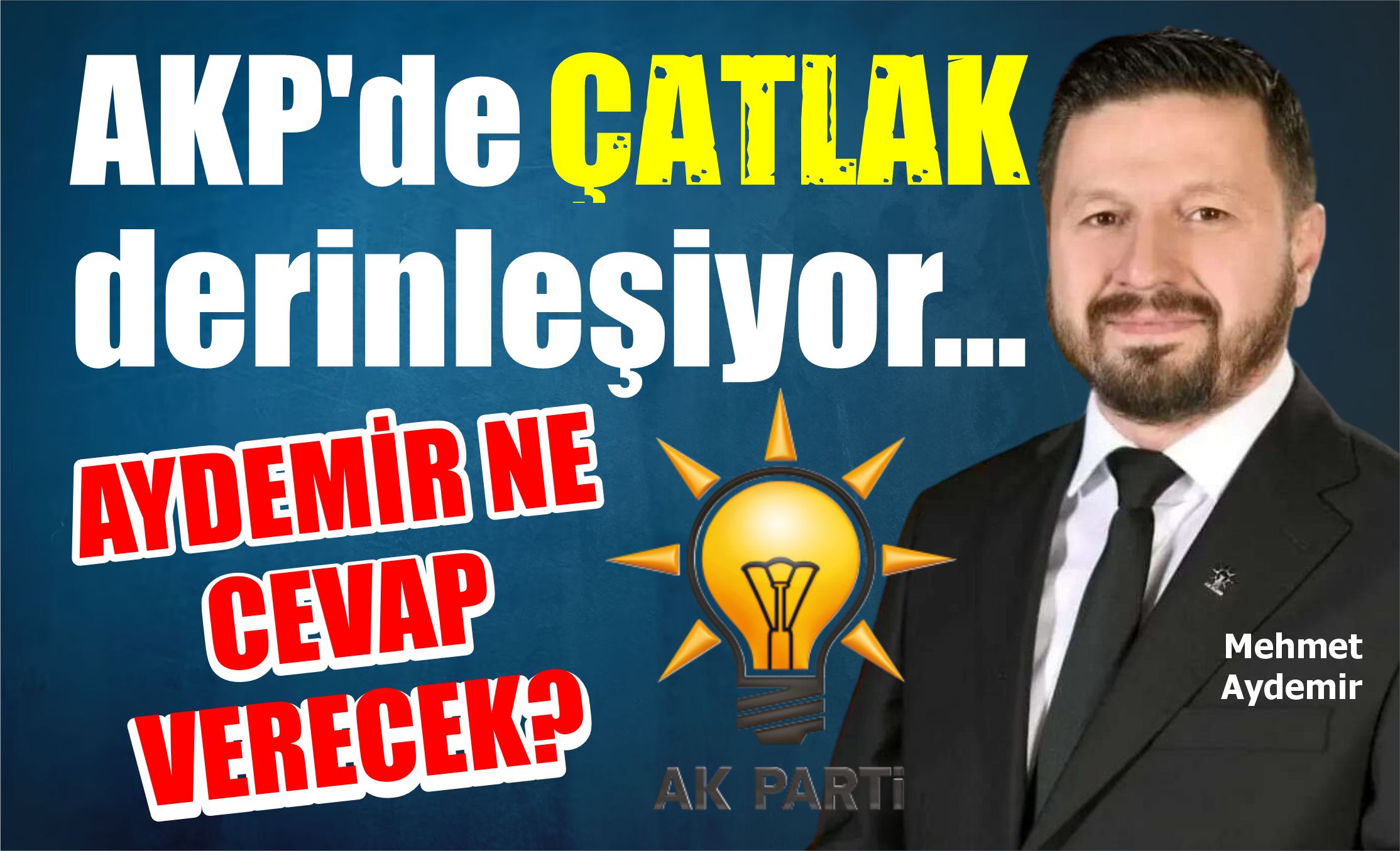 AKP’de çatlak derinleşiyor… Aydemir ne cevap verecek?