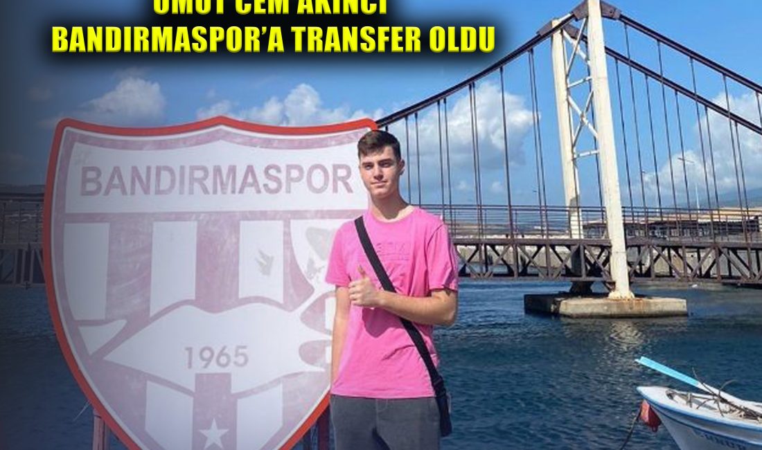 Umut Cem Akıncı Bandırmaspor’a Transfer Oldu