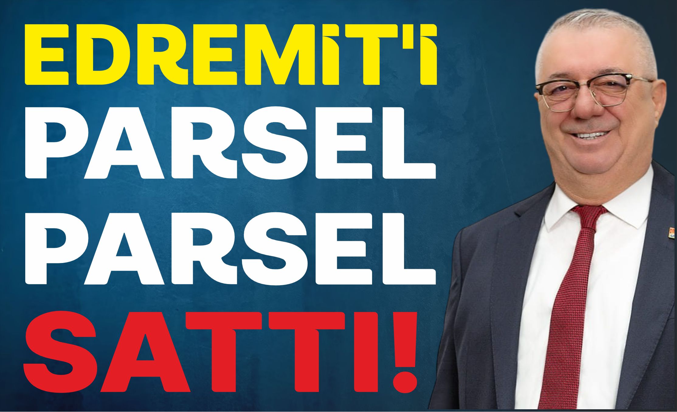 EDREMİT’İ PARSEL PARSEL SATTI!