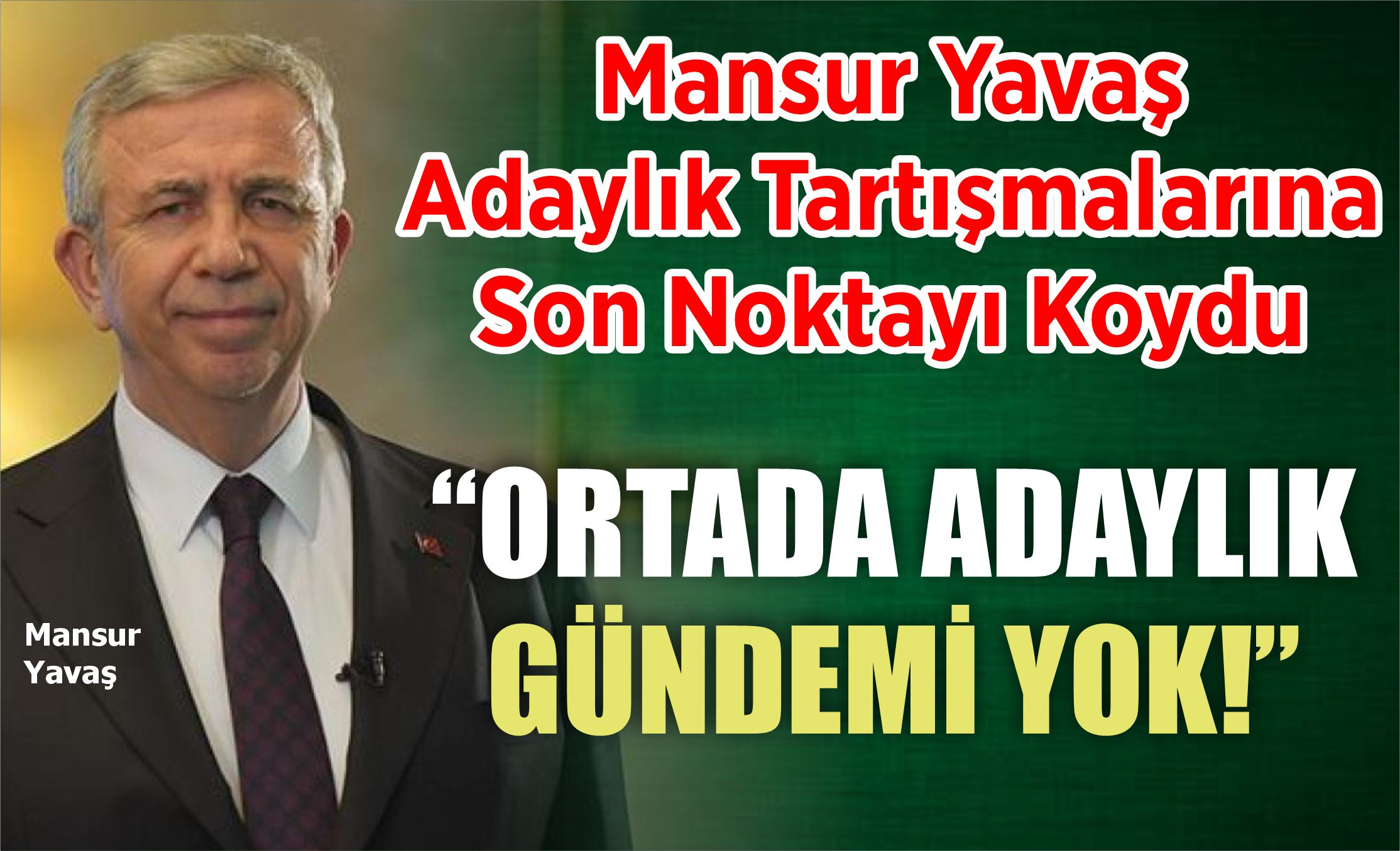 Mansur Yavaş Adaylık Tartışmalarına Son Noktayı Koydu