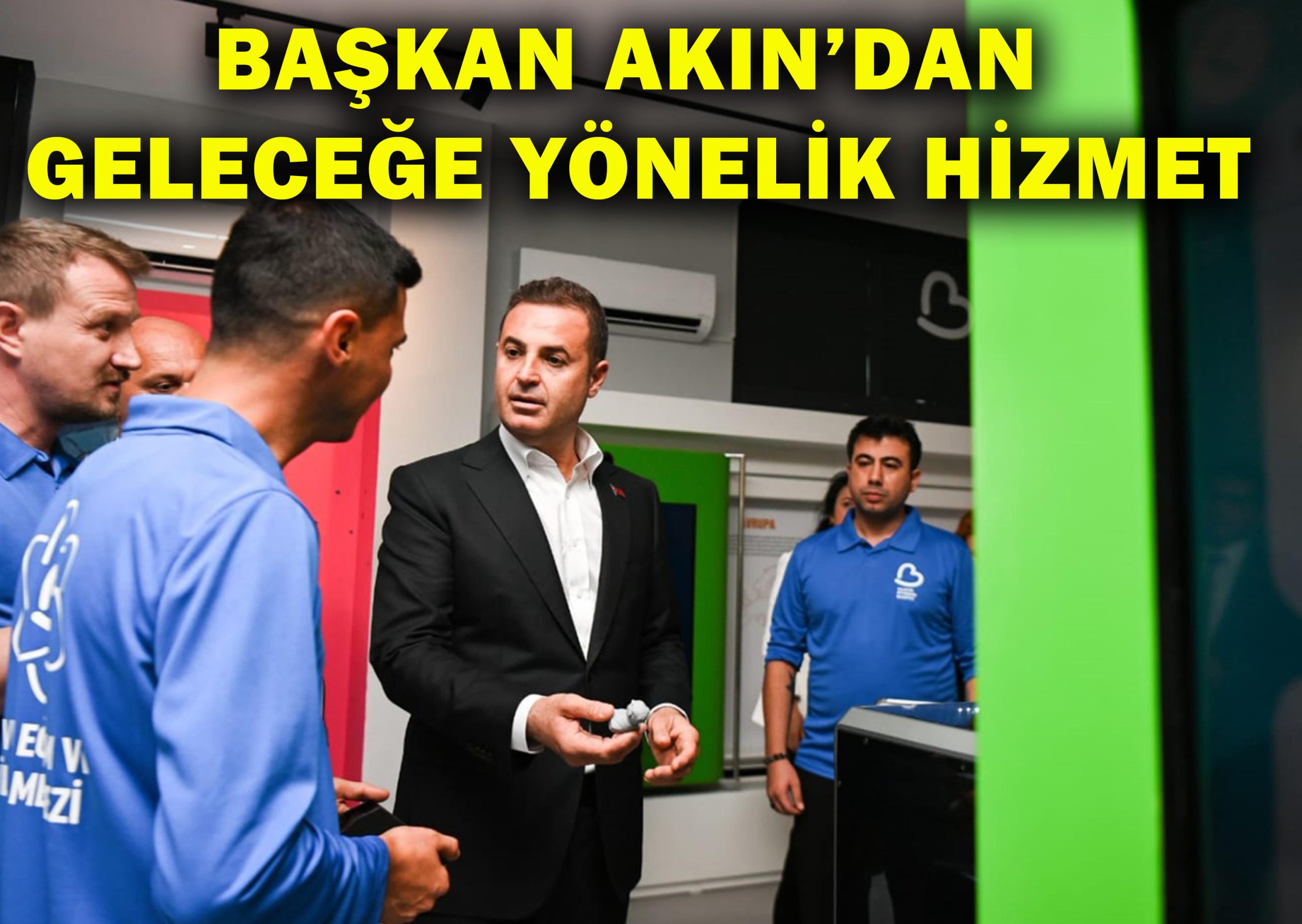 Başkan Akın’dan Geleceğe Yönelik Hizmet