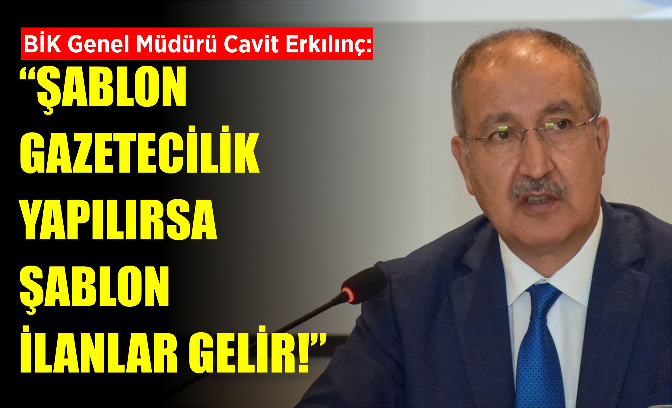 Erkılınç: Şablon gazetecilik yapılırsa şablon ilanlar gelir!